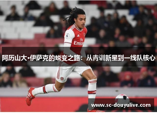 阿历山大·伊萨克的蜕变之路：从青训新星到一线队核心