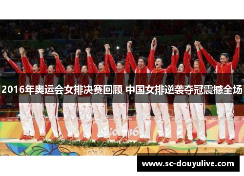 2016年奥运会女排决赛回顾 中国女排逆袭夺冠震撼全场