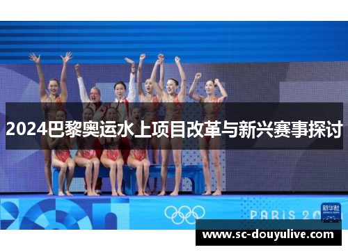 2024巴黎奥运水上项目改革与新兴赛事探讨